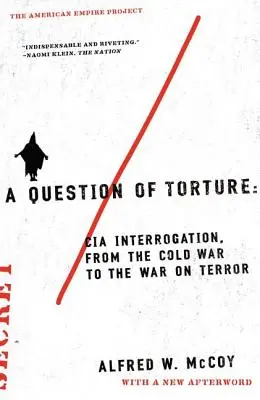 Une question de torture : Les interrogatoires de la CIA, de la guerre froide à la guerre contre le terrorisme - A Question of Torture: CIA Interrogation, from the Cold War to the War on Terror