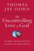 L'amour incontrôlable de Dieu : Un récit ouvert et relationnel de la Providence - The Uncontrolling Love of God: An Open and Relational Account of Providence