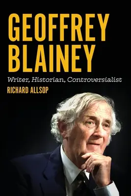 Geoffrey Blainey : écrivain, historien, controversiste - Geoffrey Blainey: Writer, Historian, Controversialist