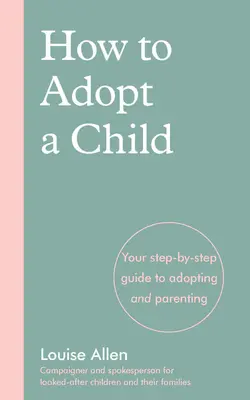 Comment adopter un enfant : Votre guide pas à pas de l'adoption et de la parentalité - How to Adopt a Child: Your Step-By-Step Guide to Adopting and Parenting