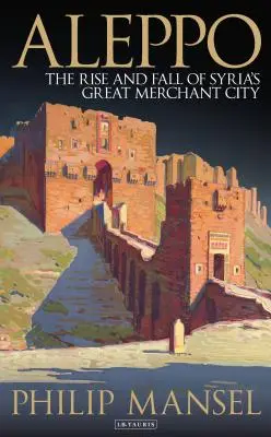 Alep : l'ascension et la chute de la grande ville marchande de Syrie - Aleppo: The Rise and Fall of Syria's Great Merchant City