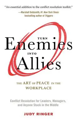 Transformer les ennemis en alliés : L'art de la paix sur le lieu de travail (Résolution des conflits pour les dirigeants, les managers et tous ceux qui sont coincés au milieu) - Turn Enemies Into Allies: The Art of Peace in the Workplace (Conflict Resolution for Leaders, Managers, and Anyone Stuck in the Middle)