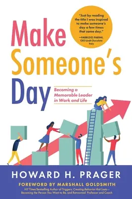 Faites la journée de quelqu'un : Devenir un leader mémorable au travail et dans la vie - Make Someone's Day: Becoming a Memorable Leader in Work and Life