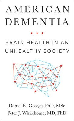 La démence américaine : La santé cérébrale dans une société malsaine - American Dementia: Brain Health in an Unhealthy Society