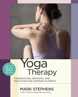 Yoga Therapy : Fondements, méthodes et pratiques pour les affections courantes - Yoga Therapy: Foundations, Methods, and Practices for Common Ailments