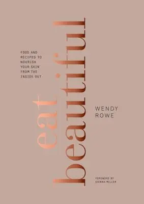 Eat Beautiful : Des aliments et des recettes pour nourrir votre peau de l'intérieur : Un livre de cuisine - Eat Beautiful: Food and Recipes to Nourish Your Skin from the Inside Out: A Cookbook