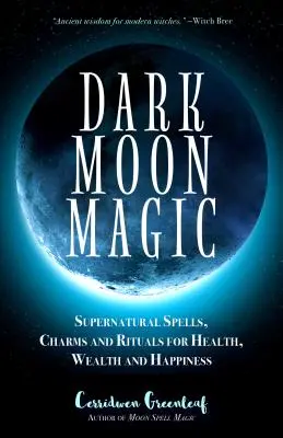 La magie de la lune noire : sorts, charmes et rituels surnaturels pour la santé, la richesse et le bonheur (Phases de la lune, oracle d'astrologie, magie de la lune noire). - Dark Moon Magic: Supernatural Spells, Charms, and Rituals for Health, Wealth, and Happiness (Moon Phases, Astrology Oracle, Dark Moon G