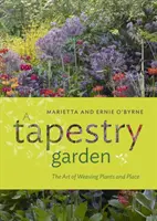 Un jardin de tapisserie : L'art de tisser des plantes et des lieux - A Tapestry Garden: The Art of Weaving Plants and Place