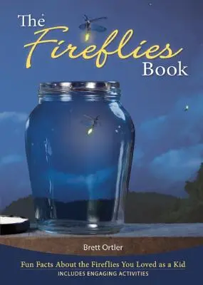 Le livre des lucioles : Faits amusants sur les lucioles que vous aimiez quand vous étiez enfant - The Fireflies Book: Fun Facts about the Fireflies You Loved as a Kid