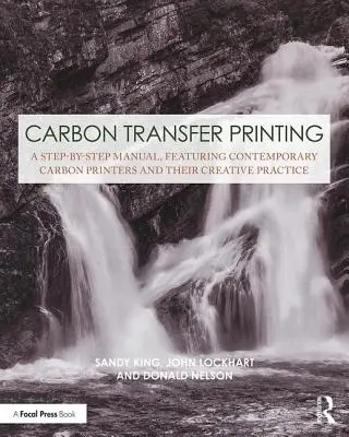 L'impression par transfert de carbone : Un manuel étape par étape, présentant des imprimeurs de carbone contemporains et leur pratique créative - Carbon Transfer Printing: A Step-By-Step Manual, Featuring Contemporary Carbon Printers and Their Creative Practice