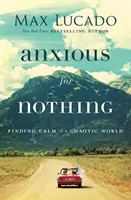 Anxious for Nothing : Finding Calm in a Chaotic World (L'anxiété pour rien : trouver le calme dans un monde chaotique) - Anxious for Nothing: Finding Calm in a Chaotic World