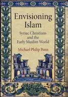 Envisioning Islam : Les chrétiens syriaques et le monde musulman primitif - Envisioning Islam: Syriac Christians and the Early Muslim World