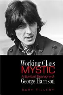 Working Class Mystic : Une biographie spirituelle de George Harrison - Working Class Mystic: A Spiritual Biography of George Harrison