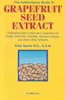 L'extrait de pépins de pamplemousse : une percée dans le traitement alternatif des rhumes, des infections, du Candida, des allergies, de l'herpès et de l'homme. - The Authoritative Guide to Grapefruit Seed Extract: A Breakthrough in Alternative Treatment for Colds, Infections, Candida, Allergies, Herpes, and Man