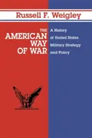 La guerre à l'américaine : une histoire de la stratégie et de la politique militaires des États-Unis - The American Way of War: A History of United States Military Strategy and Policy