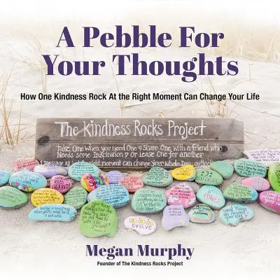 Un caillou pour vos pensées : Comment un caillou de bonté au bon moment peut changer votre vie - A Pebble for Your Thoughts: How One Kindness Rock at the Right Moment Can Change Your Life