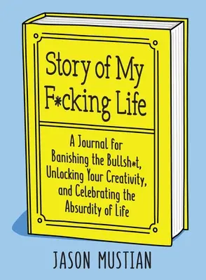 L'histoire de ma putain de vie : Un journal pour bannir les conneries, libérer votre créativité et célébrer l'absurdité de la vie. - Story of My F*cking Life: A Journal for Banishing the Bullsh*t, Unlocking Your Creativity, and Celebrating the Absurdity of Life