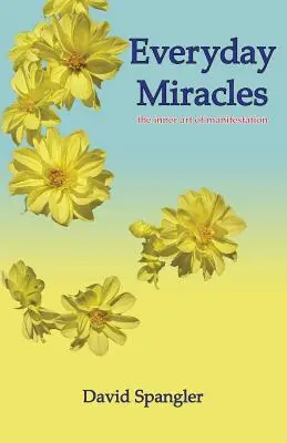 Miracles quotidiens : l'art intérieur de la manifestation - Everyday Miracles: the inner art of manifestation