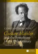 Gustav Mahler et la symphonie du XIXe siècle ; Traduit par Neil K. Moran - Gustav Mahler and the Symphony of the 19th Century; Translated by Neil K. Moran