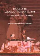 Les maisons dans l'Égypte gréco-romaine : Les maisons dans l'Égypte gréco-romaine : des lieux d'activité rituelle - Houses in Graeco-Roman Egypt: Arenas for Ritual Activity