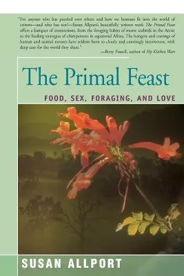 Le festin primal : La nourriture, le sexe, la recherche de nourriture et l'amour - The Primal Feast: Food, Sex, Foraging, and Love