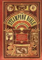 La Bible du Steampunk : Un guide illustré du monde des dirigeables imaginaires, des corsets et des lunettes, des scientifiques fous et de la littérature étrange. - The Steampunk Bible: An Illustrated Guide to the World of Imaginary Airships, Corsets and Goggles, Mad Scientists, and Strange Literature