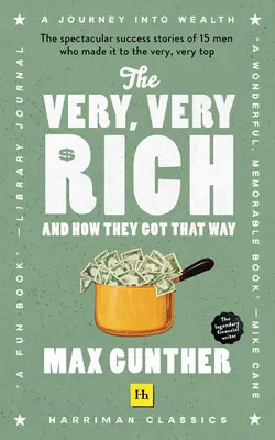 Les très, très riches et comment ils l'ont été : Les réussites spectaculaires de 15 hommes qui ont atteint le sommet de la hiérarchie - The Very, Very Rich and How They Got That Way: The Spectacular Success Stories of 15 Men Who Made It to the Very Very Top