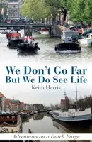 Nous n'allons pas loin mais nous voyons la vie : Aventures sur une péniche hollandaise - We Don't Go Far But We Do See Life: Adventures on a Dutch Barge