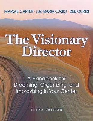 Le directeur visionnaire, troisième édition : Un manuel pour rêver, organiser et improviser dans votre centre - The Visionary Director, Third Edition: A Handbook for Dreaming, Organizing, and Improvising in Your Center