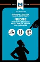 Une analyse de l'ouvrage de Richard H. Thaler et Cass R. Sunstein, Nudge : Améliorer les décisions en matière de santé, de richesse et de bonheur de Richard H. Thaler et Cass R. Sunstein - An Analysis of Richard H. Thaler and Cass R. Sunstein's Nudge: Improving Decisions about Health, Wealth and Happiness