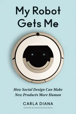 My Robot Gets Me : Comment le design social peut rendre les nouveaux produits plus humains - My Robot Gets Me: How Social Design Can Make New Products More Human