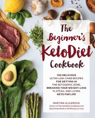 The Beginner's Ketodiet Cookbook : Plus de 100 délicieuses recettes à base d'aliments entiers et à faible teneur en glucides pour entrer dans la zone cétogène et briser le plateau de perte de poids. - The Beginner's Ketodiet Cookbook: Over 100 Delicious Whole Food, Low-Carb Recipes for Getting in the Ketogenic Zone, Breaking Your Weight-Loss Plateau