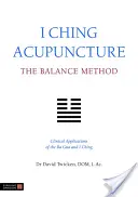 Acupuncture du Yi Jing : La méthode de l'équilibre : Applications cliniques du Ba Gua et du Yi King - I Ching Acupuncture: The Balance Method: Clinical Applications of the Ba Gua and I Ching