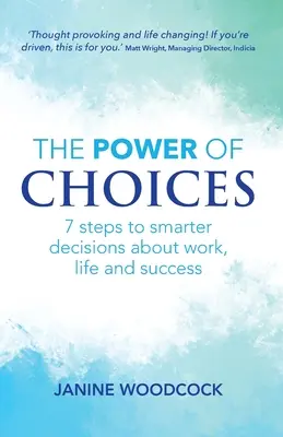 Le pouvoir des choix : 7 étapes pour prendre des décisions plus intelligentes en matière de travail, de vie et de réussite - The Power of Choices: 7 steps to smarter decisions about work, life and success