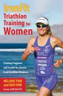 IronFit Triathlon Training for Women : Programmes d'entraînement et secrets pour réussir dans toutes les distances du triathlon - IronFit Triathlon Training for Women: Training Programs and Secrets for Success in all Triathlon Distances
