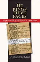 Les trois visages du roi : L'ascension et la chute de l'Amérique royale, 1688-1776 - The King's Three Faces: The Rise and Fall of Royal America, 1688-1776