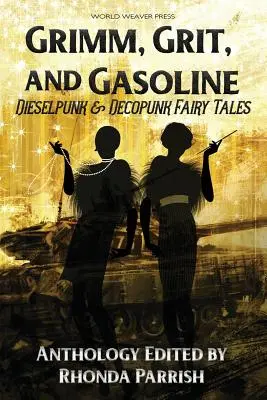 Grimm, Grit et Gasoline : Contes de fées dieselpunk et décopunk - Grimm, Grit, and Gasoline: Dieselpunk and Decopunk Fairy Tales