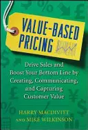 La tarification basée sur la valeur : Stimulez les ventes et augmentez vos résultats en créant, communiquant et capturant la valeur du client - Value-Based Pricing: Drive Sales and Boost Your Bottom Line by Creating, Communicating and Capturing Customer Value