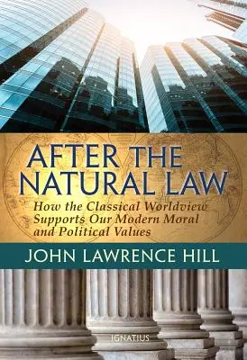 Après la loi naturelle : Comment la vision classique du monde soutient nos opinions morales et politiques modernes - After the Natural Law: How the Classical Worldview Supports Our Modern Moral and Political Views