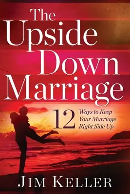 Le mariage à l'envers : 12 façons de garder votre mariage à l'endroit - The Upside Down Marriage: 12 Ways to Keep Your Marriage Right Side Up