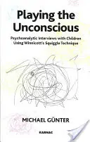 Jouer l'inconscient - Entretiens psychanalytiques avec des enfants selon la technique du squiggle de Winnicott - Playing the Unconscious - Psychoanalytic Interviews with Children Using Winnicott's Squiggle Technique