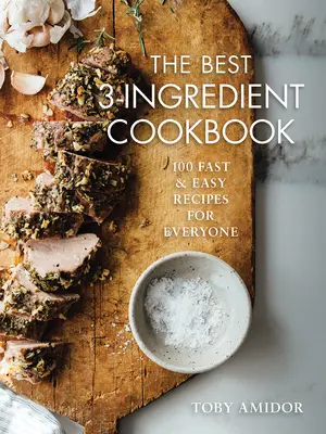 Le meilleur livre de cuisine à 3 ingrédients : 100 recettes rapides et faciles pour tous - The Best 3-Ingredient Cookbook: 100 Fast and Easy Recipes for Everyone