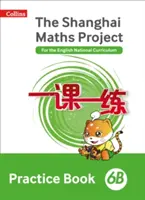 Shanghai Maths - Le projet Shanghai Maths Practice Book 6B - Shanghai Maths - The Shanghai Maths Project Practice Book 6B