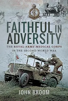 Fidèle dans l'adversité : Le corps médical royal de l'armée pendant la Seconde Guerre mondiale - Faithful in Adversity: The Royal Army Medical Corps in the Second World War