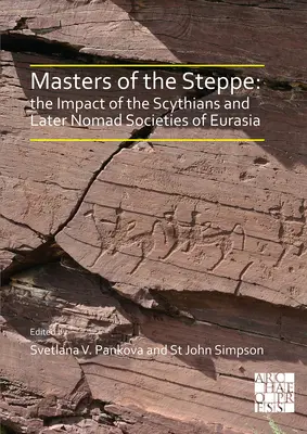 Masters of the Steppe : The Impact of the Scythians and Later Nomad Societies of Eurasia (Maîtres de la steppe : l'impact des Scythes et des sociétés nomades ultérieures d'Eurasie) : Actes d'une conférence tenue au British Muse - Masters of the Steppe: The Impact of the Scythians and Later Nomad Societies of Eurasia: Proceedings of a Conference Held at the British Muse