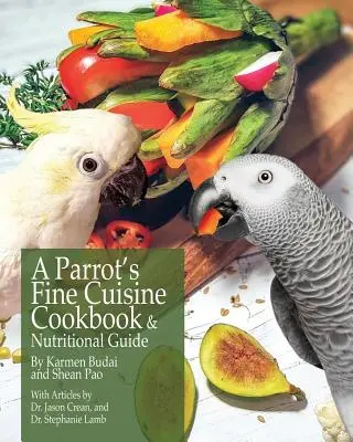 Le livre de cuisine et le guide nutritionnel d'un perroquet - A Parrot's Fine Cuisine Cookbook and Nutritional Guide