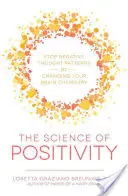 La science de la positivité : Arrêtez les schémas de pensée négatifs en changeant la chimie de votre cerveau - The Science of Positivity: Stop Negative Thought Patterns by Changing Your Brain Chemistry