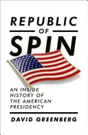 Republic of Spin : An Inside History of the American Presidency (La République de la pirouette : une histoire intérieure de la présidence américaine) - Republic of Spin: An Inside History of the American Presidency