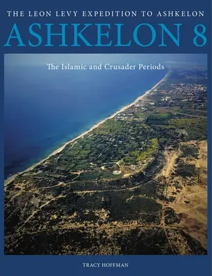 Ashkelon 8 : La période islamique et la période des croisades - Ashkelon 8: The Islamic and Crusader Periods