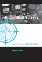 Écrans biopolitiques - Image, pouvoir et cerveau néolibéral (Valiaho Pasi (professeur à l'université d'Oslo)) - Biopolitical Screens - Image, Power, and the Neoliberal Brain (Valiaho Pasi (Professor University of Oslo))